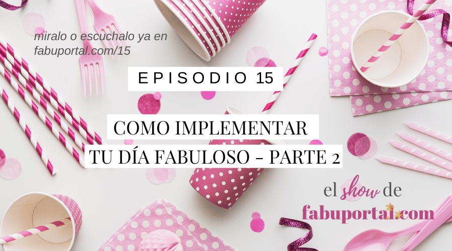 Episode15 Cómo Implementar tu Día Fabuloso