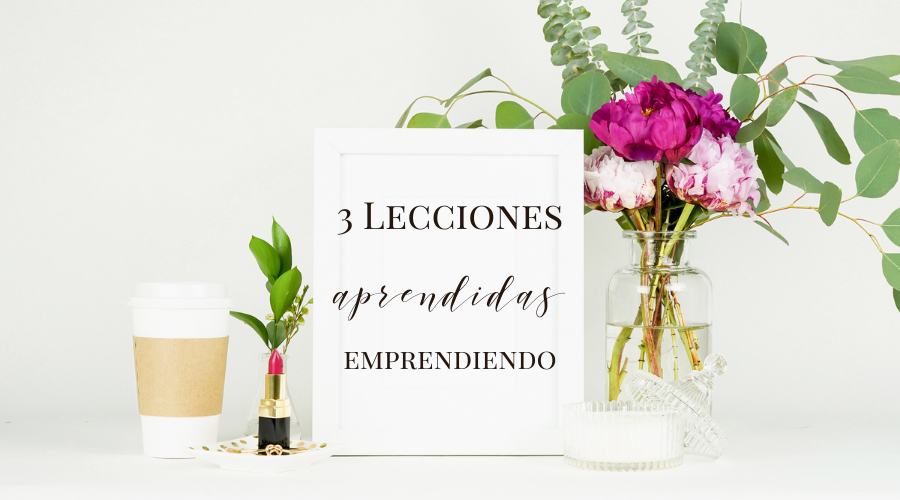 Tres Lecciones Aprendidas Emprendiendo